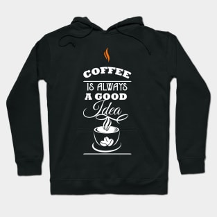 Coffee is Always a Good Idea Coffee Lover Hoodie